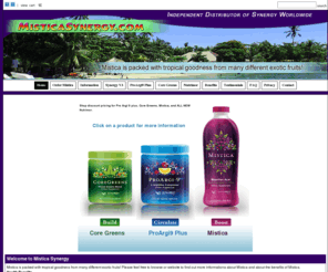 misticasynergy.com: Mistica by Synergy Worldwide
We are your #1 source to buy Mistica online. Best of all we offer the best prices and ship directly from location. Mistica is packed with tropical goodness from many different exotic fruits! Please feel free to browse or website to find out more informationa about Mistica and about the benefits of Mistica.