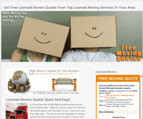 licensedmovers.org: Licensed Movers | Compare Several Licensed Moving Quotes For Free!
The very best place to get licensed movers quotes.  All movers are confirmed to be licensed in your state, Get moving quotes quick and easy.