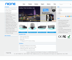 nione-security.com: nione security: professional in ip cctv camera,megapixel cctv,megapixel network camera,ip dvr,nvr software.
Nione security is professional in ip video surveillance. We manufacture much more ip security camera, especially the megapixel network camera and megapixel lens. Such as ip cameras, megapixel cameras,network dvr,waterproof ip camera. Nione have decade experience in digital security camera system, our customer and wholesale of ip surveillance over all the world.
