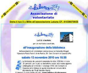 cjasalaluna.com: Associazione di volontariato Laluna
Sito dell'associazione di volontariato Laluna di San Giovanni di Casarsa (PN), giornalino, comunità alloggio, link, appuntamenti, dasabilità