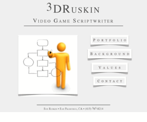 3druskin.com: 3DRuskin | Video Game Scriptwriter
Sue Ruskin is a video game scriptwriter living in Northern California. She is available for both local and telecommuting work.