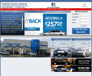 unionparkhonda.biz: Union Park Honda - New and Used Cars - Civic Accord Element - Wilmington, Delaware, Dover, Smyrna, Newark, New Castle, Middletown, Hockessin, DE, West Chester, Chadds Ford, PA, Elkton, MD.
At Union Park Honda located in Wilmington, Delaware, we carry a extensive selection of new and used Honda vehicles including the Honda Civic, Accord, Pilot, Odyssey, CRV, Crosstour, Insight, CR-Z and Element. Union Park Honda maintains a vast inventory of quality inspected used cars, trucks and SUVs and Honda certified used cars. New and used car financing for all Hondas. Stop in today and take advantage of our leasing or financing deals.