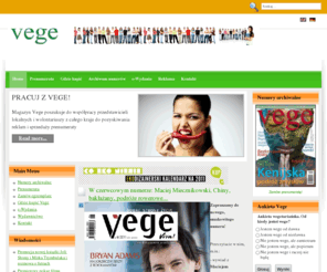 vege.com.pl: Magazyn Vege. Nie tylko dla wegetarian - natura, zdrowie, dieta, ekologia, podróże, joga.
VEGE, miesięcznik dla wegetarian i ludzi dbających o siebie, innych i cały świat. VEGE propaguje nowoczesny, alternatywny styl życia, dbałość o naturę i zdrowie. Pismo dostarcza informacji nt. zdrowia i żywienia, przedstawia gwiazdy i autorytety, daje rady przydatne w codziennym życiu. Poruszane tematy to: imprezy i akcje społeczne, wywiady, wege przepisy kulinarne, dieta, zdrowie, etyka, fitness, natura, medycyna naturalna, moda, uroda, kosmetyki, ekologia, podróże, ludzie, zwierzęta, ochrona środowiska, joga.