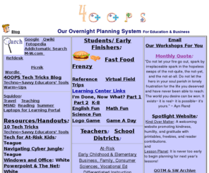 4oops.com: OOPS: Our Overnight Planning System Teague
Helen Teague's website to offer educators with Just-In-Time strategies for technology integration. Helen Teague, Teague, OOPS, Our Overnight Planning System, http://4oops.com, integration, technology integration, teaching, teaching helps, teachers, students, lesson plans, internet, internet resources, classroom resources, digital photography, classroom digital photography, graphics, graphic arts, Staff Development, Staff Development workshops, technology integration, websites, classroom websites, math resources, english resources, history resources, geography resources, Language arts resources, webmastery, websites, education, educational websites, classroom management, vocational education, science resources, building webpages, blogs, teacher blogs, school, school resources, brain-based education, brain-based teaching strategies, teaching strategies, gifted kids, gifted education, gifted teaching strategies