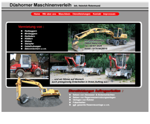 dueshorner-maschinenverleih.de: dueshorner-maschienverleih.de - Düshorner, Maschinen, Verleih, Vermietung, Baumaschinen, Erdarbeiten, Rohrverlegung, Fräsarbeiten, Rasenanlage,  Service, Dienstleistung, Rotermund, Walsrode, Soltau, Munster, Hermannsburg, Fallingbostel, Dorfmark, Bagger, Minibagger, Radlader, Rüttler, Gabelhubwagen, Aufsitzrasenmäher, Sickerschacht, Abwasserschacht, Vertikutierer, Rasenwalzen, Laubsauger, Hochdruckreiniger, Tauchpumpen, Bohr-Schlaghammer, Steinknacker, Steinschneidetisch, Betonmischer, Motortrennschleifer, Motorsägen, Winkelschleifer
Düshorner Maschinenverleih, Inh. Heinrich Rotermund: Wir bieten Ihnen eine große Auswahl an professionellen Baumaschinen für jede Art von Erd- Stein- und Gartenarbeiten. Auch komplette Auftragsarbeiten führen wir sorgfältig und preiswert für Sie aus. Besuchen Sie einfach mal unsere Homepage !