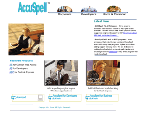spellchecker.com: AccuSpell - Award winning spell-checking products from server-based Exchange Server (OWA)  
to add-ons for Office and more!
Award-winning spell check products, providing a wide range
of spelling solutions, from spell checkers for server-based MS Exchange
Server's Outlook Web Access (OWA), to add-ons for Outlook Express, MS Office, developer
spell tools and more!
