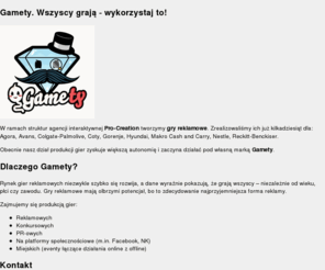 pc-fb.com: Gamety. Wszyscy grają - wykorzystaj to!
Gamety. Zajmujemy się produkcją gier: reklamowych, konkursowych, PR-owych, na platformy społecznościowe (m.in. Facebook, NK), miejskich (eventy łączące działania online z offline). Wszyscy grają - wykorzystaj to!