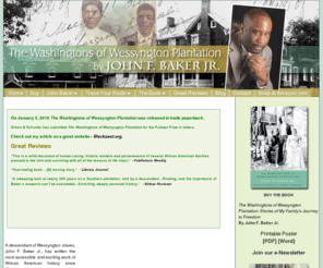 wessyngton.com: Home :: The Washingtons of Wessyngton Plantation: Stories of My Family's Journey to Freedom
A descendant of Wessyngton slaves, John F. Baker Jr., has written the most accessible and ex citing work of African American history since Roots.