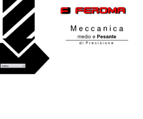 feroma.com: Feroma
Feroma realizza lavori di meccanica di precisione nella gamma medio-pesante.