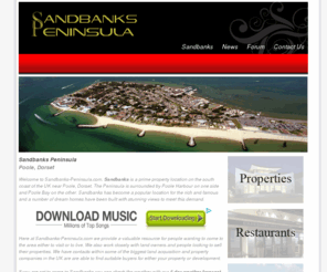 sandbanks-peninsula.com: Sandbanks Peninsula Properties | Sandbanks Land for Sale | Sandbanks Beach | The Only Way Is Sandbanks
Sandbanks Peninsula is a prime property location in Poole, England. Sandbanks-peninsula.com provides information about property and land for sale and also information about beaches, rstaurants, hotels and events happening in Sandbanks. We also work with some leading land acquisition companies to provide a link between buyer and seller.   