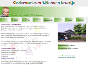 schonebroekje.nl: Kindercentrum 't Schonebroekje
Kindercentrum 't Schonebroekje is een kinderopvang voor kinderen van 0 tot en met 4 jaar in het buitengebied van Luttenberg en Lemelerveld. Wij bieden dagopvang aan op het platteland met veel ruimte en door de landelijke ligging met veel rust!