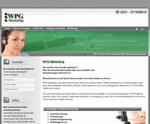 wpg-marketing.com: wpg-marketing.com Für hochwertiges Dialogmarketing  - Home
WPG-Marketing UG (Haftungsbeschränkt) Unsere Leistungen: Telefonmarketing, termine, Leadgenerierung, Webdesign und Internet Programmierung. Ein CRM System stellen wir unseren Kunden kostenfrei zur Verfügung.