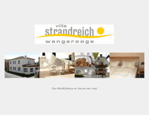 strandreich.com: Villa Strandreich - Ferien auf Wangerooge
In unseren Einzel- und Doppelzimmern entspannt und schlaft Ihr in angenehmer Atmosphäre mit zeitgemäßer Komfortausstattung 
wie hochwertigen Betten, Flachbildschirm-TV, kostenlosem W-LAN, Fön, Badutensilien. Reichhaltigen Frühstück mit frischen Backwaren, Wurst- und Käsespezialitäten aus regionaler Herstellung, süßen Leckereien, verschiedenen Kaffeespezialitäten oder Ostfriesentee op Stövchen mit Kluntje un Wulkje startet Ihr Euren Tag mit dem Lesen der Tageszeitung im Strandkorb in unserer Gartenlounge und bis 11.30 Uhr frühstücken. Euer gut erzogener Hund ist bei uns in vorgemerkten Zimmern ebenfalls ein gern gesehener Gast