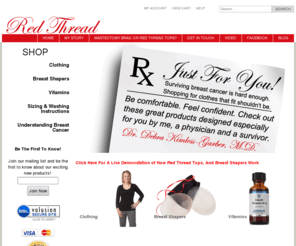 bestbreastwear.com: Red Thread By Dr. Deb - Mastectomy Clothing To Live A Healthy And Happy Life.
Red Thread US was founded by Debra Kimless-Garber, M.D. This privately held company offers specialized products that were originally designed to help women who had mastectomy with or without reconstruction. Red Thread brands directly to all women to empower them to live a healthy and happy lives.