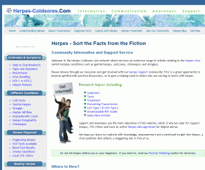 herpes-coldsores.com: Herpes - Sort the Facts from the Fiction
Find the Herpes Support and Information you need here.  Facts and support relating to Genital Herpes, Cold Sores, Shingles,  Chickenpox and other Herpes Viral conditions.