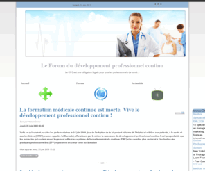 developpement-medical-continu.org: Le Forum du développement professionnel continu - Developpement-professionnel-continu.org
Le développement professionnel continu et les autres a trouvé son forum. Venez échanger sur tous les sujets du dpc : développement continu des professionnels de santé,  évaluation des pratiques professionnelles. Médical, ondotologique, pharmaceutique, maïeutique et tous les autres… Questions sur la fmc et les autres formations trouvent ici leurs réponses.