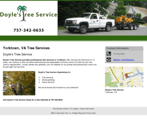 doylestreeservice.com: Tree Services Yorktown, VA ( Virginia ) - Doyle's Tree Service
Doyle's Tree Service provides professional tree services in Yorktown, VA. Tree removal and stump grinding. Free estimates. Call us at 757-342-0635.