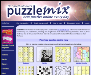 puzzlemix.com: puzzlemix.com: Play Puzzles Online - Sudoku, Kakuro, Hanjie, Hitori, Slitherlink and more
puzzlemix.com: play a wide variety of puzzles online with our unique players, including sudoku, kakuro, hitori, hanjie, slitherlink, futoshiki, killer sudoku, jigsaw sudoku and more