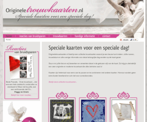 origineletrouwkaarten.nl: Originele trouwkaarten - Speciale kaarten voor een speciale dag! - Fototrouwkaarten - Teksttrouwkaarten - Cartoontrouwkaarten
Hier vind je de meest originele trouwkaarten! Vraag GRATIS een vrijblijvend ontwerp aan met jullie foto's en teksten. Bekijk voorbeeldteksten, fototips en lees reacties van bruidsparen.