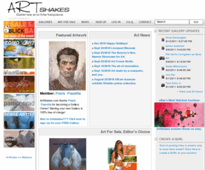 artshakes.com: ArtShakes.com :: Gallery Space for Art Collectors and Artists. News and Information About Art Collecting.
Because we love all art forms, this site was created with the purpose of assisting collectors and those interested in art to share their collected work, and their knowledge of the hobby with others.