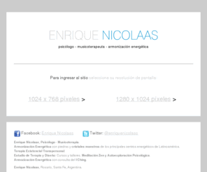 enriquenicolaas.com: Enrique Nicolaas, Psicólogo, Musicoterapeuta
Enrique Nicolaas - Psicología - Musicoterapia - Armonización Energética - Piedras y Cristales - Terapia - Estudio de Terapia y Diseño