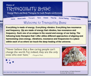 lesliehalling.com: Body therapies and energy therapy Rochester MN - Minnesota
Tranquility Base offers energy work and body therapies in Rochester MN - Minnesota by Leslie Halling