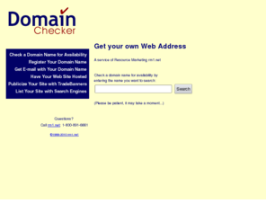 domainchecker.com: Domain Checker
Services of Domain Checker: domain
registration, web site hosting, e-mail forwarding, POP mail account, net
address selection, subdomain administration, name services, net presence,
Internet.