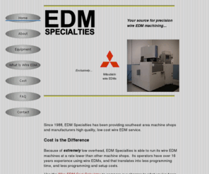 edm-specialties.com: Wire EDM Service, EDM Specialties - Home
Affordable precision wire EDM machining. Try our Wire EDM Cost Calculator to compare. EDM Specialties has 16 years experience in running wire EDM machines.  We specialize in tool and die, prototyping, and short run production.