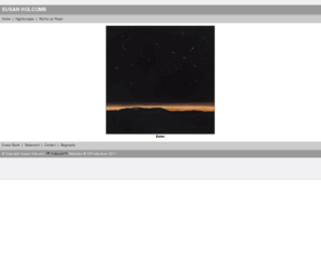 susanholcomb.com: Susan Holcomb Portfolio - Nightscapes, Works on Paper
FolioLink Websites for artists and photographers (c) 2003-2011 ISProductions