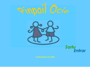 pinpoil.com: PINPOIL OCIO
Pinpoil Ocio se dedica a la gestión de proyectos de ocio, animación y educación con más de 15 años de experiencia, fomentando el ocio, el recreo, el entretenimiento y la diversión, Pinpoil Ocio aisialdi, animazio eta hezitze proiektuen kudeaketara dedikatzen da, hamabost urtez baino gehiagoz aisia, jolasaldia eta dibertsioa jorratzen dugun taldea gara.