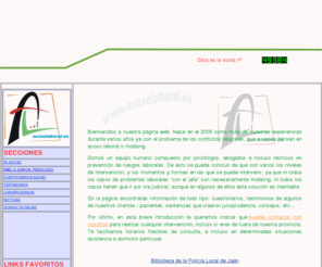 acosolaboral.es: Acoso laboral. Psicologia Jaen
Centro de asesoramiento on-line para la evaluacion, tratamiento y defensa contra el acoso laboral (mobbing). Psicologia Jaen.