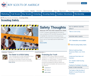 safescouting.org: Scouting Safely
The Boy Scouts of America places the greatest importance on creating the most secure environment possible for our youth members. To maintain such an environment, the BSA developed numerous procedural and leadership selection policies and provides parents and leaders with resources for all our programs. 