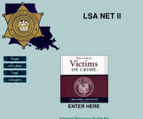 lsaii.org: LSA Net II Main
With funding from the Louisiana Commission on Law Enforcement (LCLE) we provide training to Louisiana's Narcotics and Violent Crime Enforcement Officers.