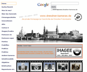 dresdner-kameras.de: www.dresdner-kameras.de - die private Homepage zur Geschichte der Dresdner Fotoindustrie
Geschichte der Dresdner Fotoindustrie und Informationen zur Praktina, Praktica, Pentacon six, zu den Exakta-/ Exa-Kameras der Ihagee und weiteren Kamerabaureihen aus Dresden