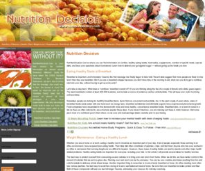 nutritiondecision.com: Nutrition Decision
NutritionDecision.Com is where you can find information on nutrition, healthy eating habits, food safety, supplements, nutrition of specific foods, special diets, and have your questions about it answered.