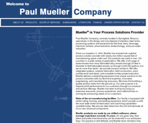 mueller-holding.com: Highly Engineered and Quality Crafted Stainless Steel Processing Equipment - Paul Mueller Company
Paul Mueller Company, centrally located in Springfield, Missouri, specializes in the design and manufacture of stainless steel tanks and processing systems and equipment for the food, dairy, beverage, chemical, pharmaceutical, biotechnology, and pure water industries.