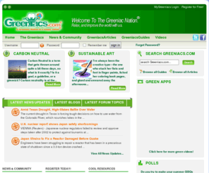 greenyacs.org: Greeniacs.com - Think Green with Eco Friendly News and Tips - Earth, Water, Air, Life. | Home
Greeniacs.com provides you with a fun online social atmosphere that encourages the exchange and discussion of green ideas. A marathon environmental and ecological conversation for normal people. Join us! A Greeniac Nation is a Happy Nation!