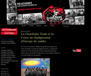 guardiansteam.com: GUARDIANS TEAM
Le Sambo Athletic Club est ouvert à tous, débutants et confirmés, venez apprendre et vous perfectionner en MMA, Sambo, Grappling et Shindokaï, les meilleurs combattants pourront rejoindre la GUARDIANS afin de représenter le club au plus haut niveau, ils seront spécialement entraînés et suivis par des
professionnels (préparateurs physique - diététiciens - ostéopathes - etc..) .