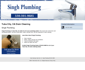 singhplumbing.net: Drain Cleaning Yuba City, CA - Singh Plumbing 530-301-9685
Singh Plumbing provides Drain Cleaning, Water, sewer, and gas line installation to Yuba City, CA. Call 530-301-9685 For More Information.