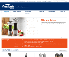 spice-mills.com: Mills and Spices  - Trudeau Corporation - Kitchen and Table Products, Glassware, Bar and Wine Access
Supplier of quality kitchen and table products, Trudeau offers kitchen tools and gadgets, barware, coffee and tea accessories, fondues and party grills.