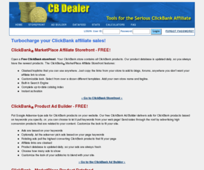 cbdealer.net: ClickBank Dealer - home of the FREE ClickBank Affiliate Storefront
Tools for the serious ClickBank Affiliate. Free ClickBank Marketplace Storefront, ClickBank stats, ClickBank Product Ad Builder, and more