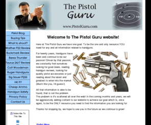 pistol-guru.com: Welcome to the Pistol Guru's Homepage!
The only place to come for pistol and handgun reviews, accessories, prices and information.