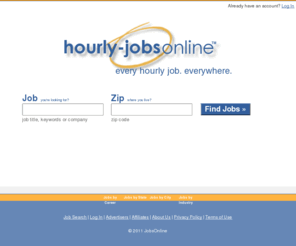 hourly-jobsonline.com: Jobs Online - Jobs Search and Listings at JobsOnline
Looking for jobs online?  JobsOnline gathers job postings from all over the web so you can find the online jobs you need.  Search here.