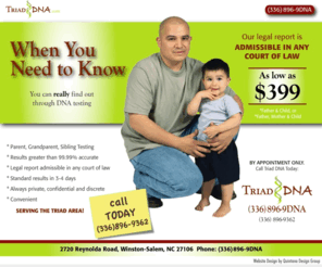 triaddna.com: Triad DNA | When You Need to Know
DNA Testing. 99.99% accurate.  Legal Reports admissible. 336-896-9362.