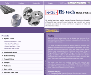 hitechmetal.net: Pipes & Tubes - Sheets Plate & Coil and Buttweld Fitting Exporter and Wholesaler | Hi Tech Metal & Tubes, Mumbai
Exporter and Wholesaler of Pipes & Tubes, Sheets Plate & Coil and Buttweld Fitting. Hi Tech Metal & Tubes also provides Forged Fitting, Flanges and Fasteners.