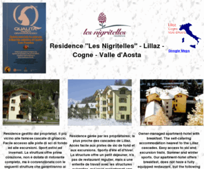 nigritelles.com: Residence "Les Nigritelles" - Lillaz - Cogne - Valle d'Aosta
Il più vicino alle famose cascate di ghiaccio; facile accesso a sci di fondo ed escursioni. Monolocali, bilocali, angolo cottura, servizi privati, telefono, radio,TV satellitare, cassette sicurezza, riscaldamento autonomo, balcone. Accessibile ai disabili