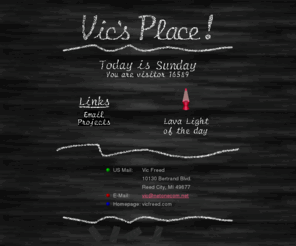 vicfreed.com: Vic's Place!
Wecome to my mess.  Stop by, take a look, don't hurt yourself.