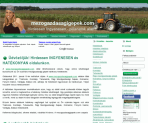 mezogazdasagigepek.com: www.mezogazdasagigepek.com - Hirdessen INGYENESEN és Hatékonyan! - Traktorok, Kombájn, Teherautók, Régi Mezőgazdasági Gépek, Kistraktor, Fűnyíró traktor
Mezőgazdasági gépek ingyenes hirdetései. Kombájn, eke, permetező, pótkocsi, traktorok, vetőgép, öntözők, szivattyú, fűkasza, silózó, fűnyíró traktor, vetőgép, bálázó