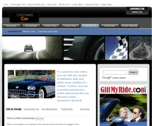 customizecar.net: CustomizeaCarOnline.com - Customize a Car Online - customize a car online, customize a car free online
CustomizeaCarOnline.com - Customize a Car Online - Have you ever wanted to actually see the car of your dreams via customize a car online options? Now, thanks to the Internet and the numerous car manufacturer websites online, you can instantly customize a car free online to suit your personal preferences and see how your customized car will look before you buy. To customize a car free online, all you have to do is visit the manufacturer’s website to begin the customization process.