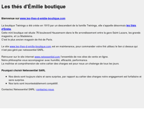 les-thes-d-emilie-boutique.com: les-thes-d-emilie-boutique.com: Une boutique de thé
La boutique Twinings a été créée en 1910 par un descendant de la famille Twinings, elle s'appelle désormais les thés d'Émilie